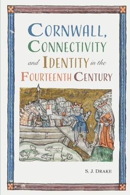 Cornwall, Connectivity and Identity in the Fourteenth Century - Samuel J. Drake - cover