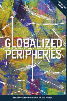 Globalized Peripheries: Central Europe and the Atlantic World, 1680-1860 - cover