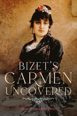 Bizet's Carmen Uncovered - Richard Langham Smith - cover