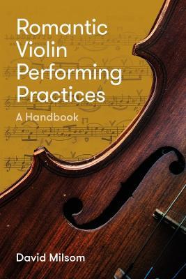 Romantic Violin Performing Practices: A Handbook - David Milsom - cover