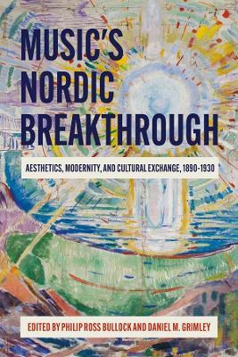 Music's Nordic Breakthrough: Aesthetics, Modernity, and Cultural Exchange, 1890-1930 - cover