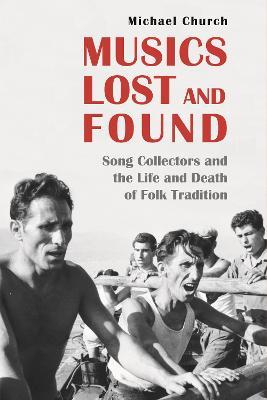 Musics Lost and Found: Song Collectors and the Life and Death of Folk Tradition - Michael Church - cover