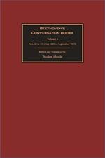 Beethoven’s Conversation Books Volume 4: Nos. 32 to 43 (May 1823 to September 1823)
