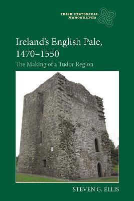 Ireland's English Pale, 1470-1550: The Making of a Tudor Region - Steven G Ellis - cover