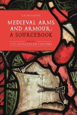 Medieval Arms and Armour: a Sourcebook. Volume I: The Fourteenth Century - cover
