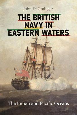 The British Navy in Eastern Waters: The Indian and Pacific Oceans - John D Grainger - cover