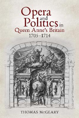 Opera and Politics in Queen Anne's Britain, 1705-1714 - Thomas McGeary - cover