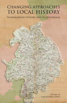 Changing Approaches to Local History: Warwickshire History and its Historians - cover