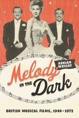 Melody in the Dark: British Musical Films, 1946–1972 - Adrian Wright - cover