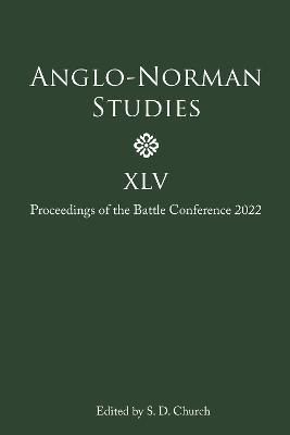 Anglo-Norman Studies XLV: Proceedings of the Battle Conference 2022 - cover