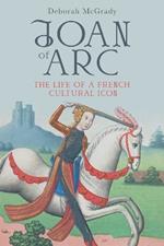 Joan of Arc: The Life of a French Cultural Icon