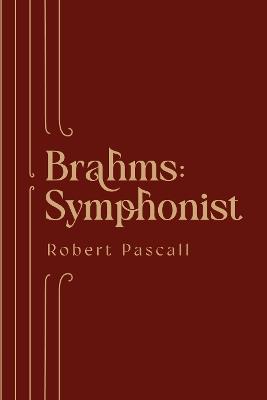 Brahms: Symphonist - Robert Pascall - cover