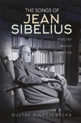 The Songs of Jean Sibelius: Poetry, Music, Performance - Gustav Djupsjöbacka - cover