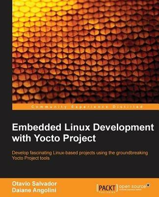Embedded Linux Development with Yocto Project - Otavio Salvador,Daiane Angolini - cover