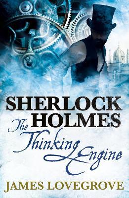 Sherlock Holmes: The Thinking Engine - James Lovegrove - cover
