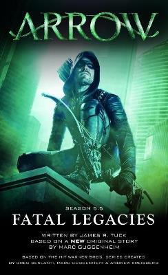 Arrow: Fatal Legacies - Marc Guggenheim,James R. Tuck - cover