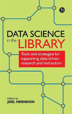 Data Science in the Library: Tools and Strategies for Supporting Data-Driven Research and Instruction - cover