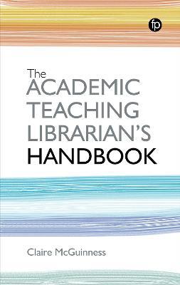 The Academic Teaching Librarian's Handbook - Claire McGuinness - cover