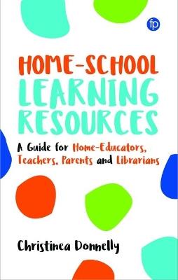 Home-School Learning Resources: A Guide for Home-Educators, Teachers, Parents and Librarians - Christinea Donnelly - cover