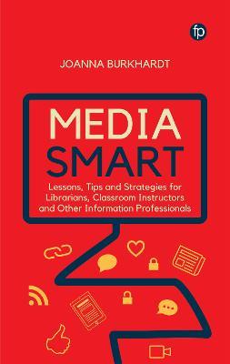 Media Smart: Lessons, Tips and Strategies for Librarians, Classroom Instructors and other Information Professionals - Joanna M. Burkhardt - cover