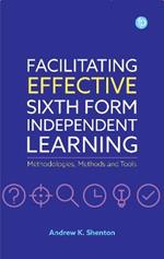 Facilitating Effective Sixth Form Independent Learning: Methodologies, Methods and Tools