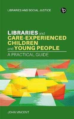 Libraries and Care-experienced Children and Young People: A Practical Guide - John Vincent - cover