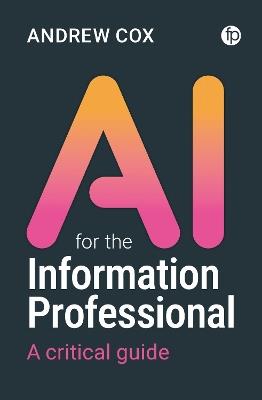 AI for the Information Professional: A Critical Guide - Andrew Cox - cover