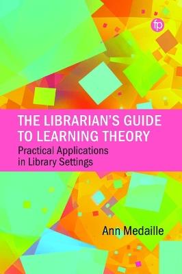 The Librarian's Guide to Learning Theory: Practical Applications in Library Settings - Ann Medaille - cover