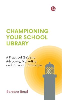Championing Your School Library: A Practical Guide to Advocacy, Marketing and Promotion - Barbara Band - cover