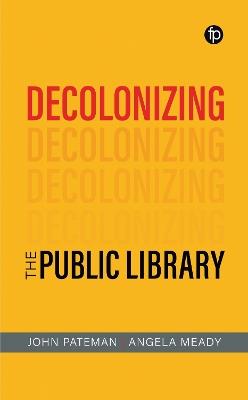 Decolonising the Public Library - John Pateman,Angela Meady - cover