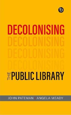 Decolonising the Public Library - John Pateman,Angela Meady - cover