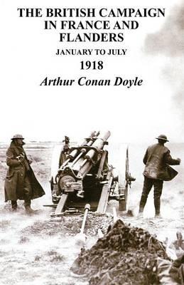 British Campaign in France & Flanders January to July 1918 - Arthur Conan Doyle - cover