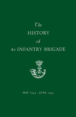 The History of 61 Infantry Brigade May 1944-June 1945 - Anon - cover
