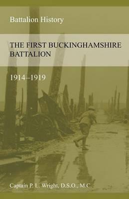 The First Buckinghamshire Battalion 1914-1919 - P L Wright - cover