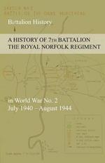A HISTORY OF 7th BATTALION THE ROYAL NORFOLK REGIMENT in World War No. 2 July 1940 - August 1944