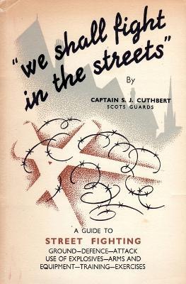 We Shall Fight in the Streets: Guide to Street Fighting - S J Cuthbert - cover