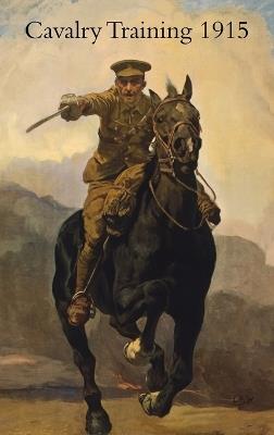 Cavalry Training 1912: Reprinted With Amendments 1915 - War Office - cover