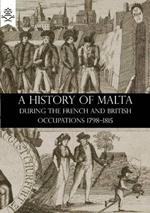 A History of Malta During the French and British Occupations 1798-1815
