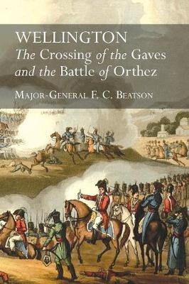 Wellington: The Crossing Of The Gaves And The Battle Of Orthez - F C Beatson - cover