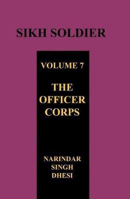 SIKH SOLDIER Volume Seven: The Officers Corps - Narindar Singh Dhesi - cover