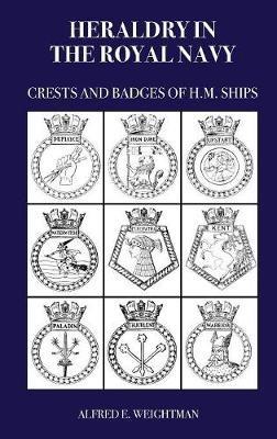 Heraldry in the Royal Navy: Crests and Badges of H.M. Ships - Alfred E Weightman - cover