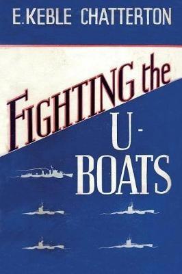 Fighting the U-Boats 1914-1917 - E Keble Chatterton - cover
