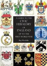 A GUIDE TO THE CIVIC HERALDRY OF ENGLAND Up to the First World War