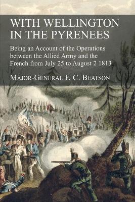 With Wellington in the Pyrenees: Being an Account of the Operations between the Allied Army and the French from July 25 to August 2 1813 - F C Beatson - cover