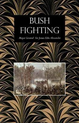 Bush Fighting: Illustrated by Remarkable Actions and Incidents of the Maori War in New Zealand - James Edward Alexander - cover