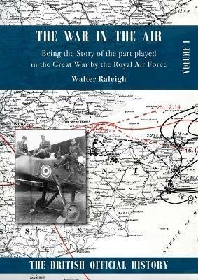 War in the Air. Being the Story of the part played in the Great War by the Royal Air Force.: Volume One - Walter Raleigh - cover