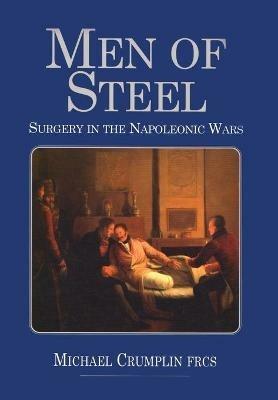 Men of Steel: Surgery in the Napoleonic Wars - Michael Crumplin - cover