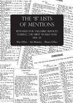 The B Lists of Mentions: Rewards for Valuable Services during the First World War 1914-19 War Office - Air Ministry - Home Office