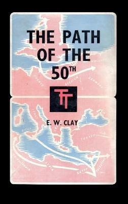 The Path of the 50th: The Story of the 50th (Northumbrian) Division - E W Clay - cover