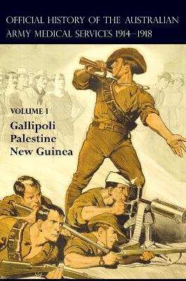 The Official History of the Australian Army Medical Services 1914-1918: Volume 1 Gallipoli - Palestine - New Guinea - A G Butler,F a Downes,R W Cilento - cover
